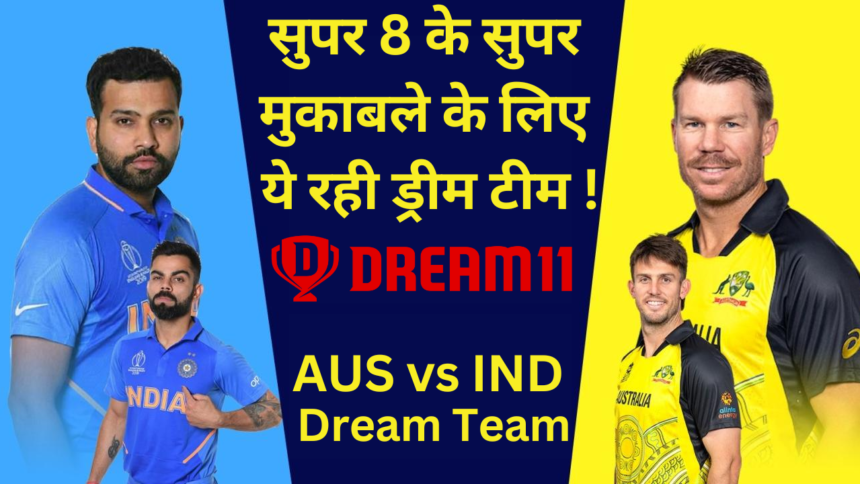 AUS vs IND Dream11 Prediction :- सुपर 8 के सुपर मुकाबले के लिए ये रही ड्रीम टीम !