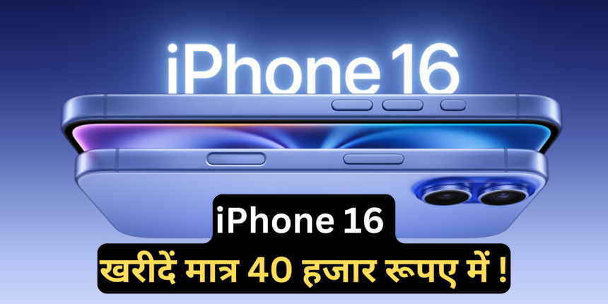 iPhone 16 price :- iPhone 16 खरीदें मात्र 40 हजार रूपए में, जानिए कैसे।