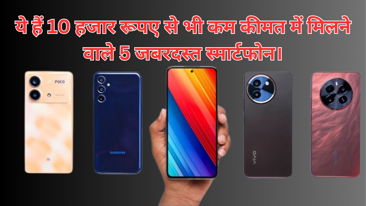 5 Best Smartphone Under 10,000 :- ये हैं 10 हजार रूपए से भी कम कीमत में मिलने वाले 5 जबरदस्त स्मार्टफोन।