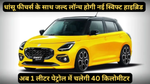 Maruti Swift Hybrid :- धांसू फीचर्स के साथ जल्द लॉन्च होगी नई स्विफ्ट, अब 1 लीटर पेट्रोल में चलेगी 40 किलोमीटर !