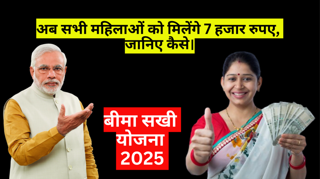 Bima Sakhi Yojana 2025 :- अब सभी महिलाओं को मिलेंगे 7 हजार रुपए, जानिए कैसे।