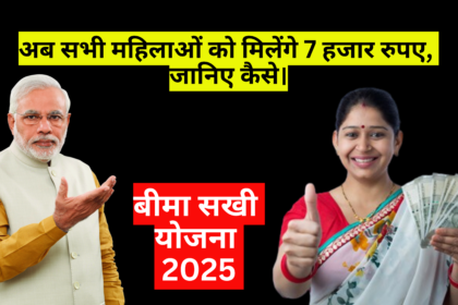 Bima Sakhi Yojana 2025 :- अब सभी महिलाओं को मिलेंगे 7 हजार रुपए, जानिए कैसे।