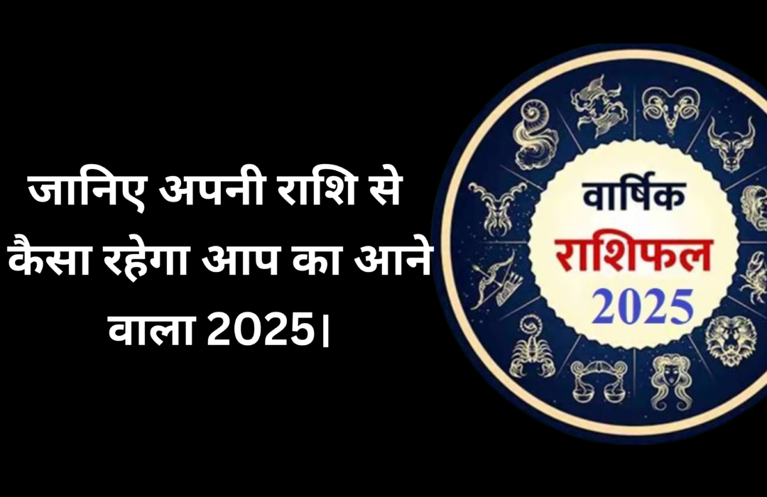 Horoscope 2025 :-जानिए अपनी राशि से कैसा रहेगा आप का आने वाला 2025!