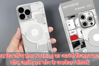 Nothing Phone 3A :- इस दिन लॉन्च होगा Nothing का अतरंगी डिजाइन वाला फोन, जानिए इस फोन के धमाकेदार फीचर्स।