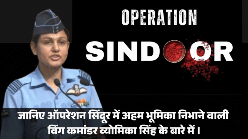 Wing Commander Vyomika Singh :- जानिए ऑपरेशन सिंदूर में अहम भूमिका निभाने वाली विंग कमांडर व्योमिका सिंह के बारे में ।