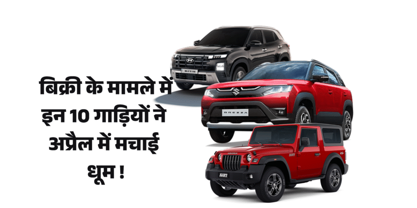 Top 10 Selling SUV In April 2025 :- बिक्री के मामले ने इन 10 गाड़ियों ने अप्रैल में मचाई धूम!