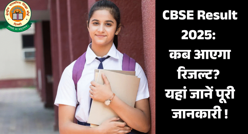 CBSE Result 2025: कब आएगा रिजल्ट? यहां जानें पूरी जानकारी !