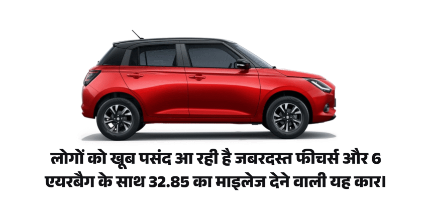 New Maruti Suzuki Swift :- लोगों को खूब पसंद आ रही है जबरदस्त फीचर्स और 6 एयरबैग के साथ 32.85 का माइलेज देने वाली यह कार!