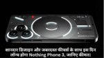 Nothing Phone 3 :- शानदार डिजाइन और जबरदस्त फीचर्स के साथ इस दिन लॉन्च होगा Nothing Phone 3, जानिए कीमत।