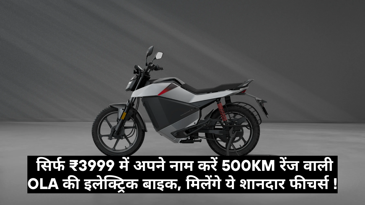 Ola Roadster X :- सिर्फ ₹3999 में अपने नाम करें 500KM रेंज वाली Ola की इलेक्ट्रिक बाइक, मिलेंगे ये शानदार फीचर्स !