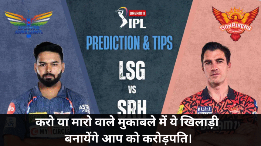 LSG vs SRH Dream11 Prediction :- करो या मारो वाले मुकाबले में ये खिलाड़ी बनायेंगे आप को करोड़पति।
