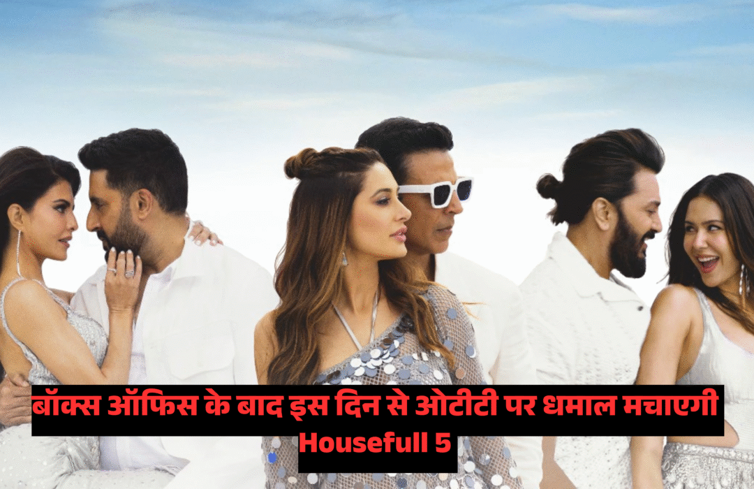 Housefull 5 OTT Release Date :- बॉक्स ऑफिस के बाद इस दिन से ओटीटी पर धमाल मचाएगी Housefull 5 !