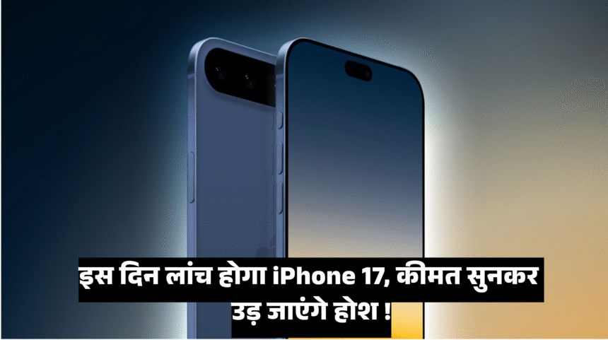Apple iPhone 17 Price :- इस दिन लांच होगा iPhone 17, कीमत सुनकर उड़ जाएंगे होश !
