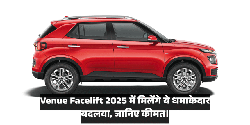 Hyundai Venue Facelift :- Venue Facelift 2025 में मिलेंगे ये धमाकेदार बदलवा, जानिए कीमत !