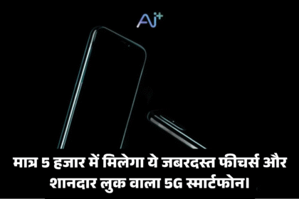 AI+ Smartphone :- मात्र 5 हजार में मिलेगा ये जबरदस्त फीचर्स और शानदार लुक वाला 5G स्मार्टफोन !