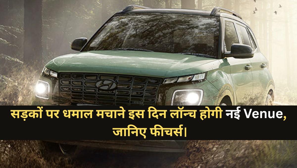 Hyundai Venue Facelift Launch Date :- सड़कों पर धमाल मचाने इस दिन लॉन्च होगी Venue, जानिए फीचर्स।