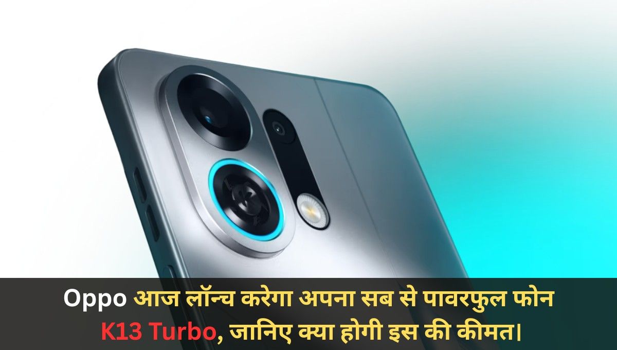 Oppo K13 Turbo Series :- Oppo आज लॉन्च करेगा अपना सब से पावरफुल फोन K13 Turbo Series, जानिए क्या होगी इस की कीमत।