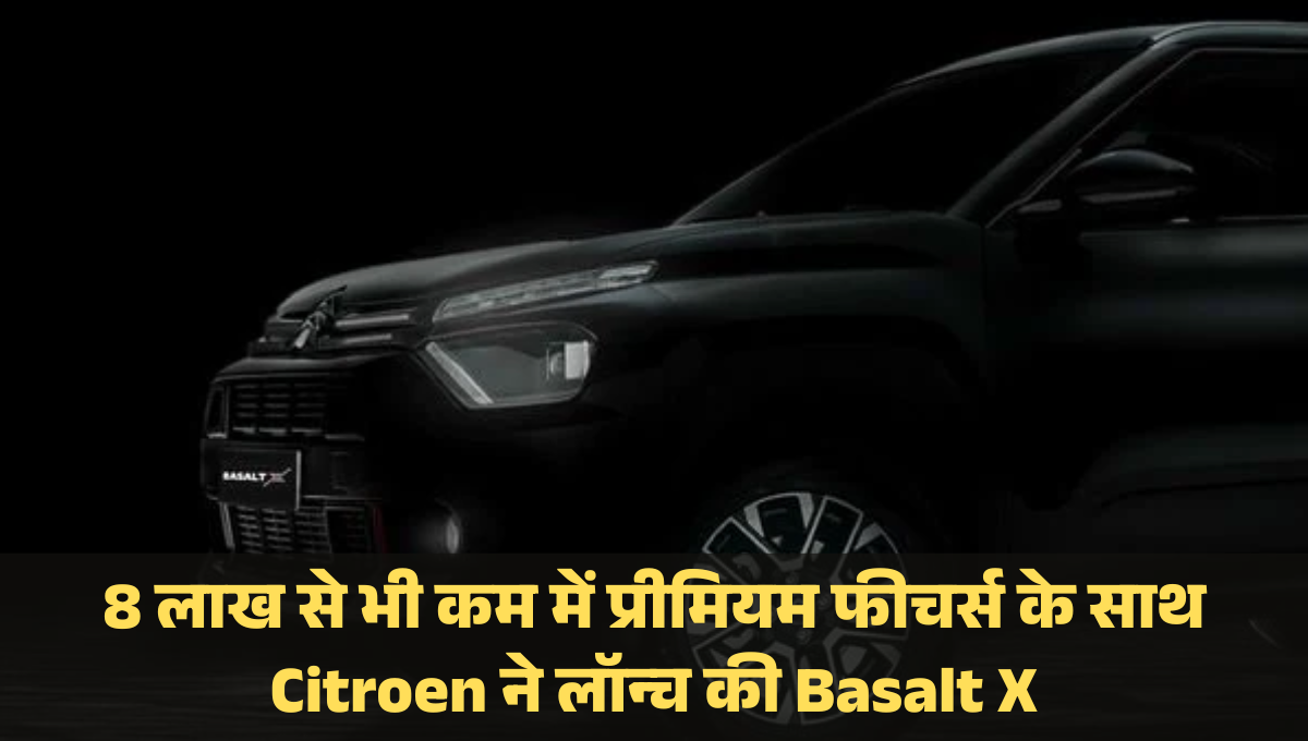 Citroen Basalt X :- 8 लाख से भी कम में प्रीमियम फीचर्स के साथ Citroen ने लॉन्च की Basalt X, जानिए इस SUV की खासियत !, देखिये फीचर्स !