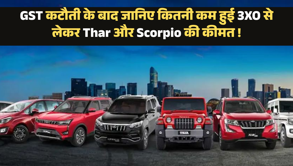 Mahindra Car Price :- GST कटौती के बाद जानिए कितनी कम हुई 3XO से लेकर Thar और Scorpio की कीमत, देखिये Mahindra की सभी गाड़ियों की कीमत !