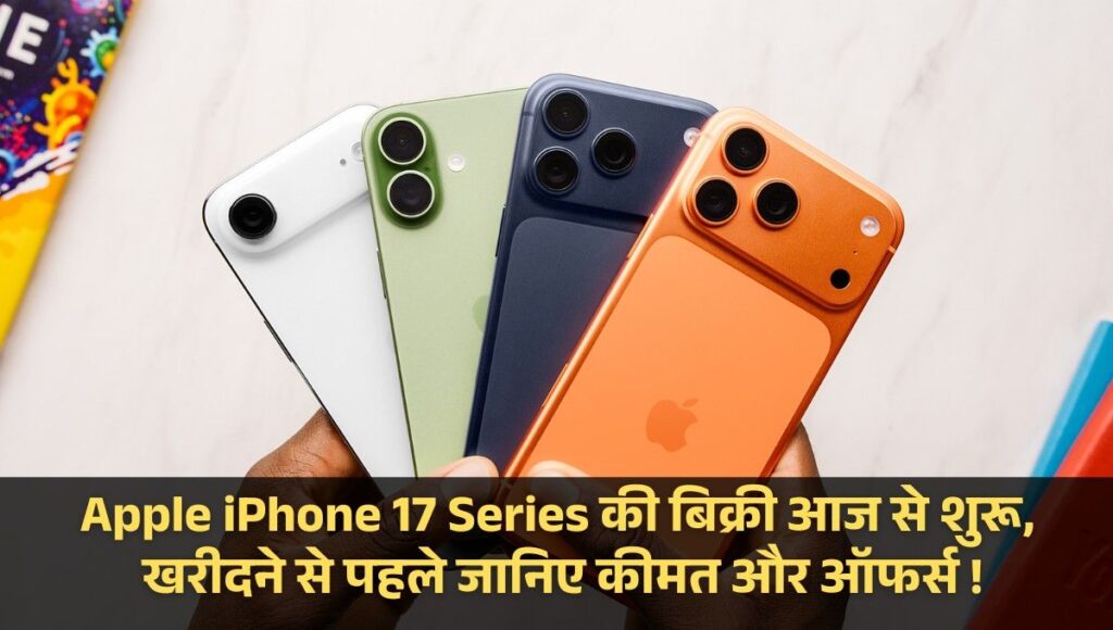 Apple iPhone 17 Series की बिक्री आज से शुरू, खरीदने से पहले जानिए कीमत और ऑफर्स !
