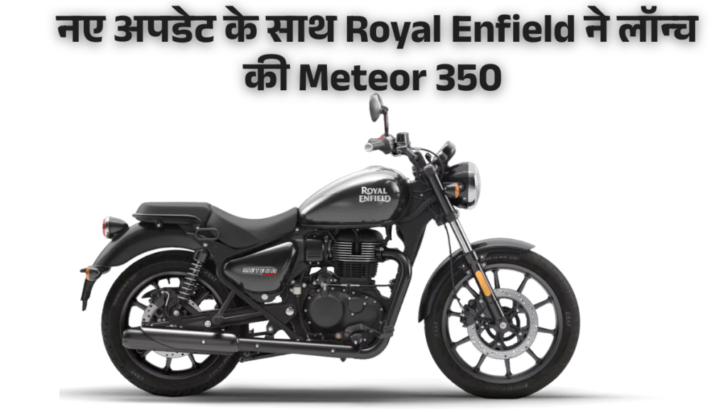 2025 Meteor 350 :- नए अपडेट के साथ Royal Enfield ने लॉन्च की Meteor 350, जानिए फीचर्स और कीमत !