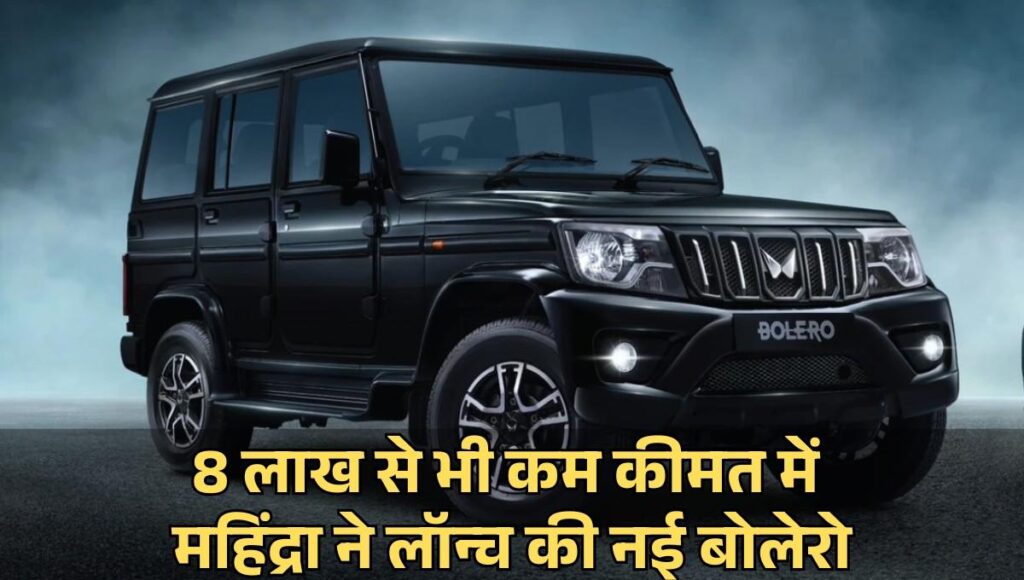 Mahindra Bolero :- 8 लाख से भी कम कीमत में महिंद्रा ने लॉन्च की नई बोलेरो, जानिए इस SUV की खासियत !