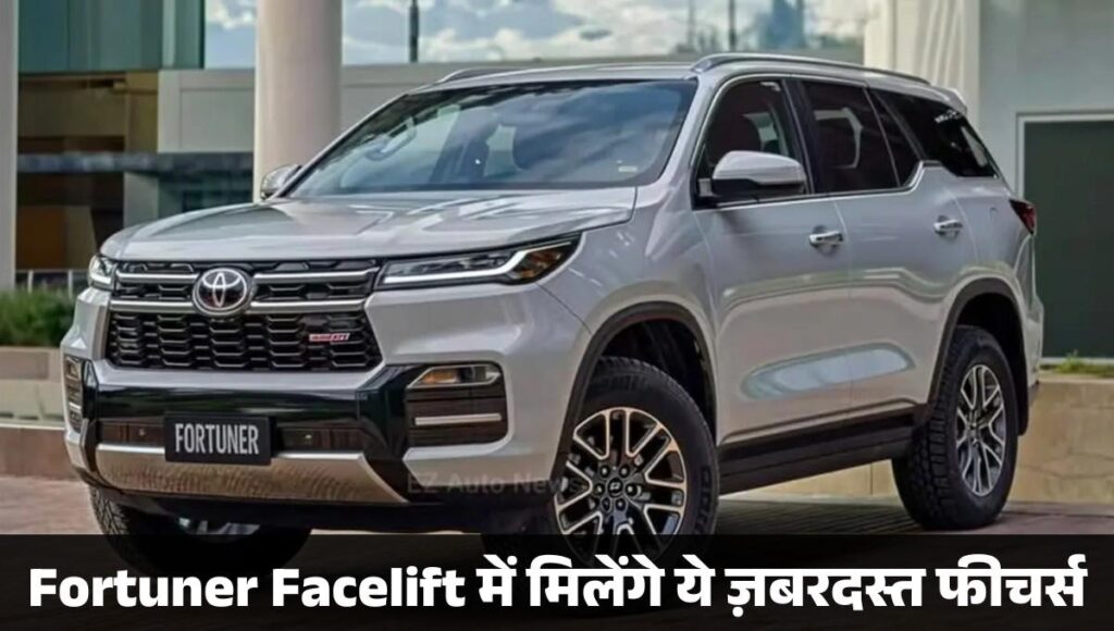 Toyota Fortuner :- Fortuner Facelift में मिलेंगे ये ज़बरदस्त फीचर्स, जानिए लॉन्च डेट और कीमत !
