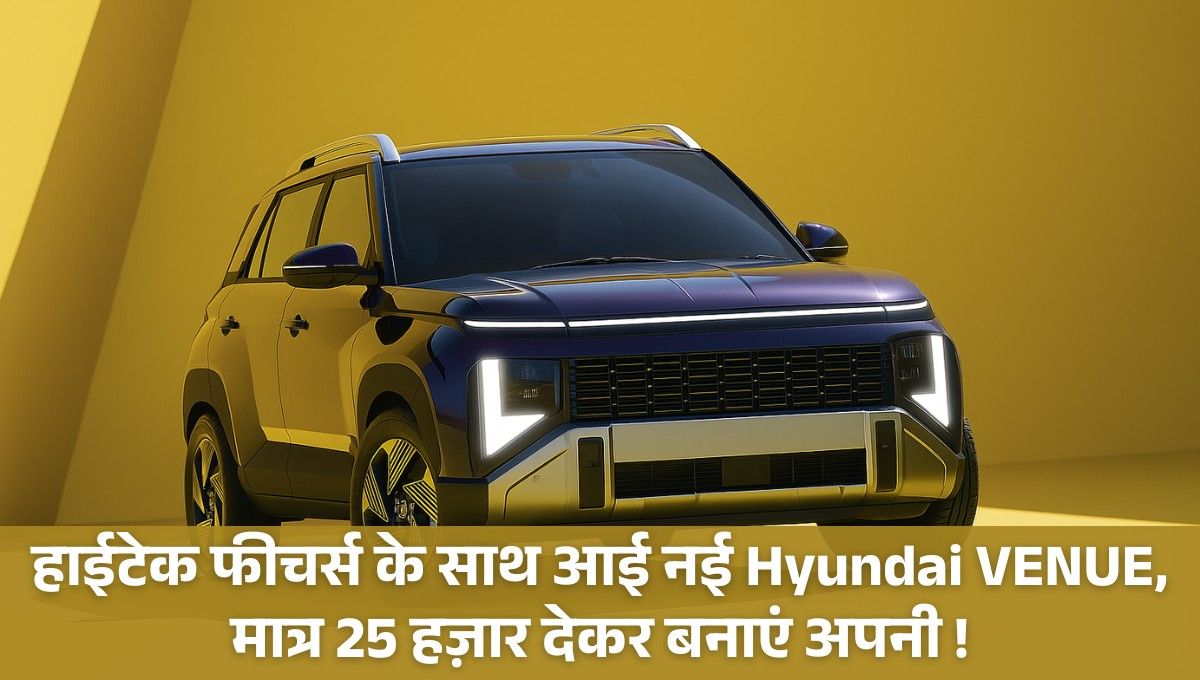 हाईटेक फीचर्स के साथ आई नई Hyundai VENUE, मात्र 25 हज़ार देकर बनाएं अपनी !