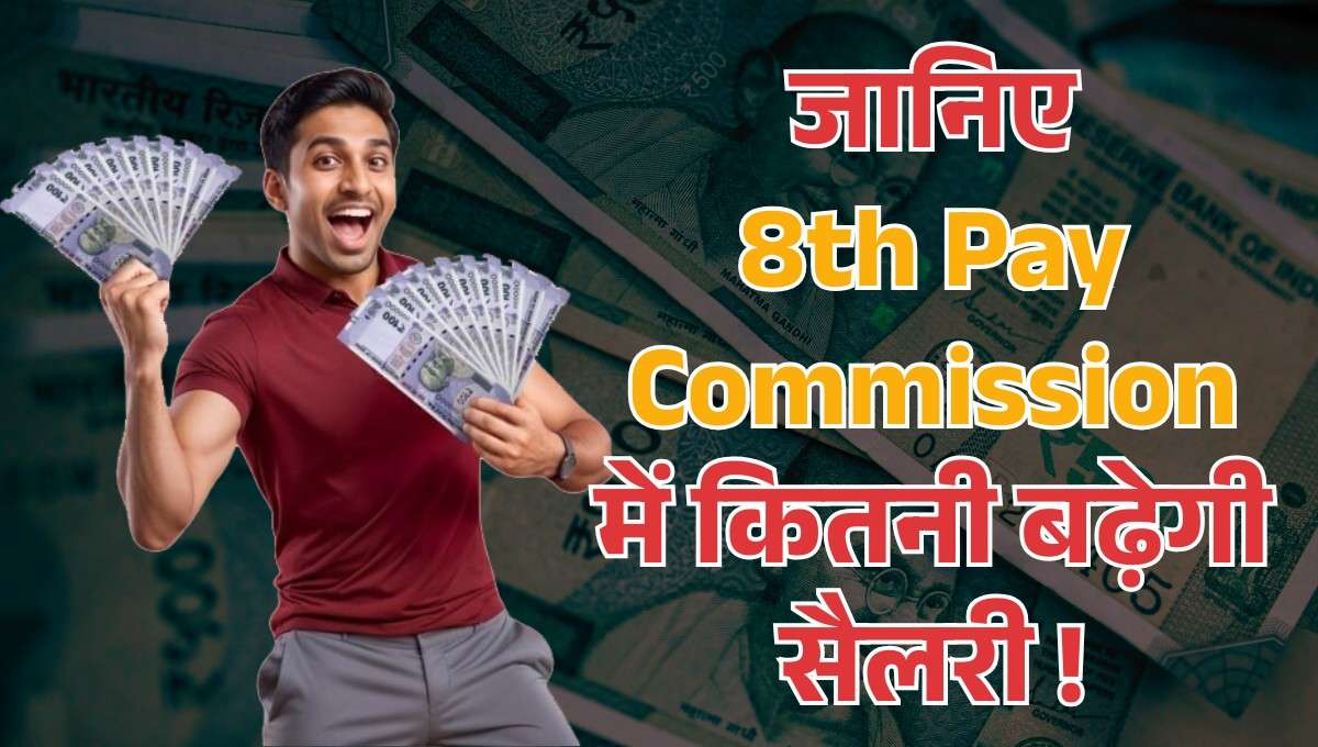 8th Pay Commission :- जानिए 8th Pay Commission में फिटमेंट फैक्टर और चपरासी से लेकर अधिकारी तक की कितनी बढ़ेगी सैलरी !