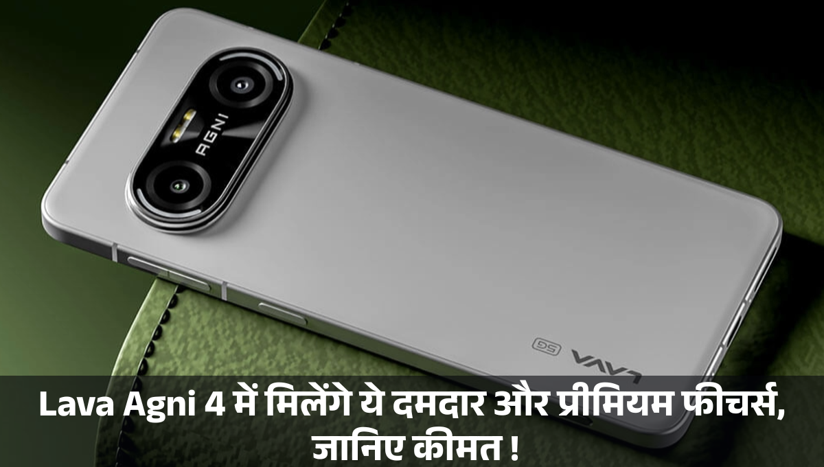 Lava Agni 4 :- Lava Agni 4 में मिलेंगे ये दमदार और प्रीमियम फीचर्स, जानिए कीमत !