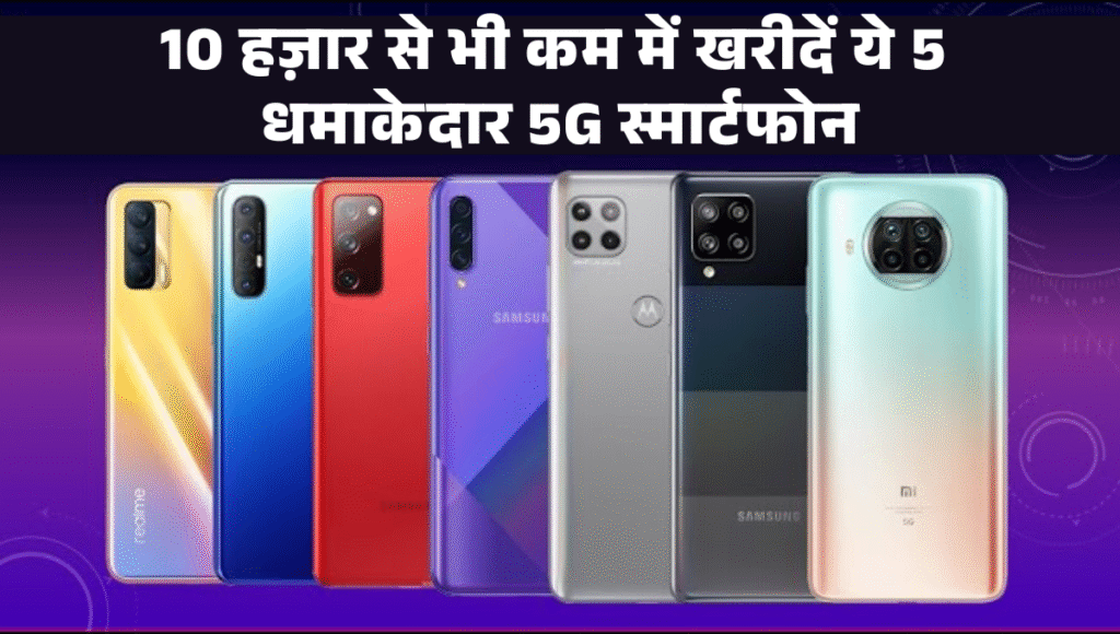 Best 5G Phones Under 10000 :- 10 हज़ार से भी कम में खरीदें ये 5 धमाकेदार 5G स्मार्टफोन, बड़ी बैटरी के साथ मिलेगा जबरदस्त परफॉर्मेंस !