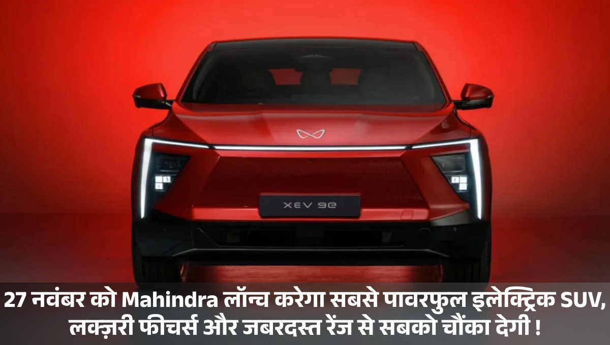 Mahindra XEV 9S :- 27 नवंबर को Mahindra लॉन्च करेगा सबसे पावरफुल इलेक्ट्रिक SUV, लक्ज़री फीचर्स और जबरदस्त रेंज से सबको चौंका देगी !