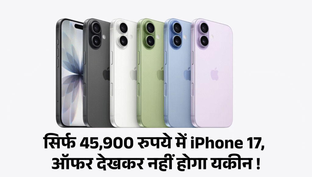 iPhone 17 Discount Offer :- सिर्फ 45,900 रुपये में iPhone 17, ऑफर देखकर नहीं होगा यकीन !