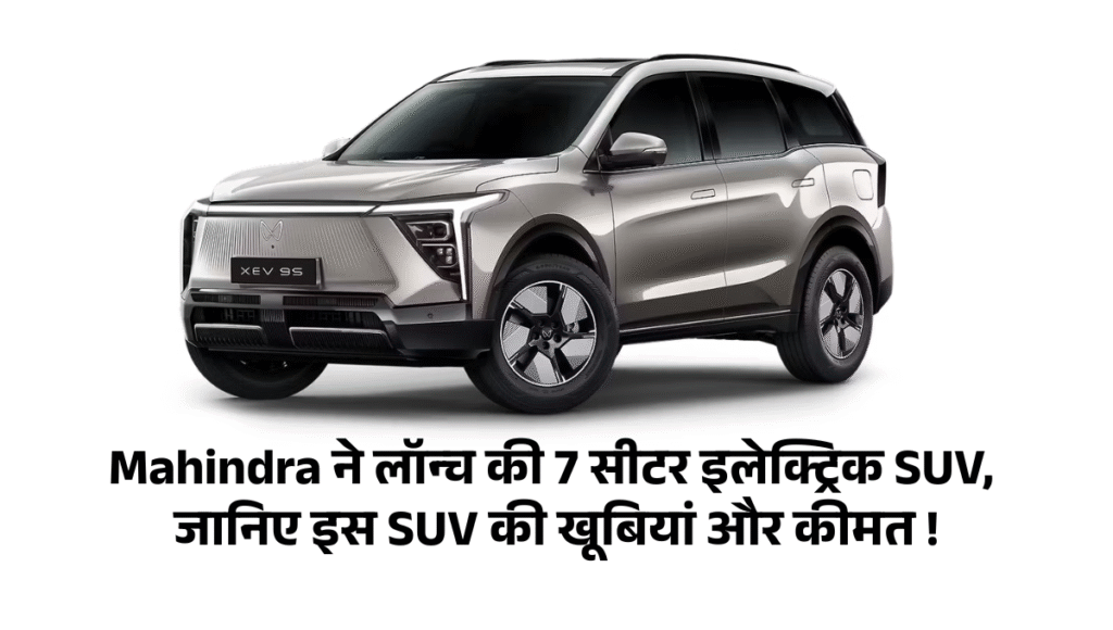 Mahindra XEV 9S :- Mahindra ने लॉन्च की 7 सीटर इलेक्ट्रिक SUV, जानिए इस SUV की खूबियां और कीमत !