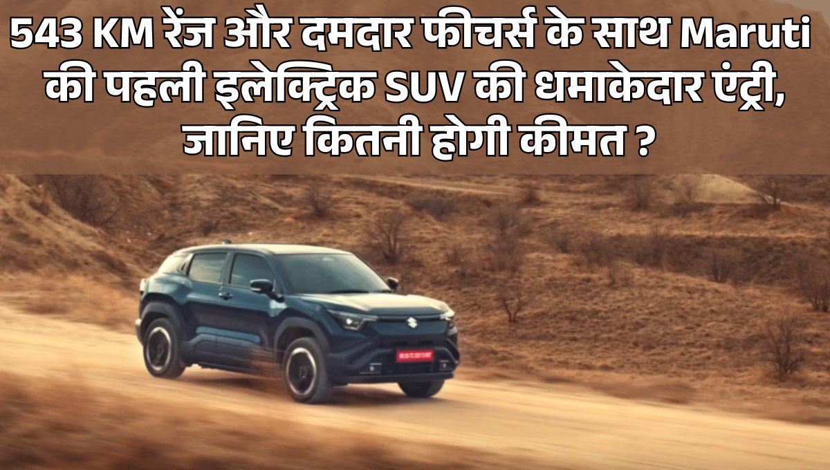 Maruti e-Vitara :- 543 KM रेंज और दमदार फीचर्स के साथ Maruti की पहली इलेक्ट्रिक SUV की धमाकेदार एंट्री, जानिए कितनी होगी कीमत ?