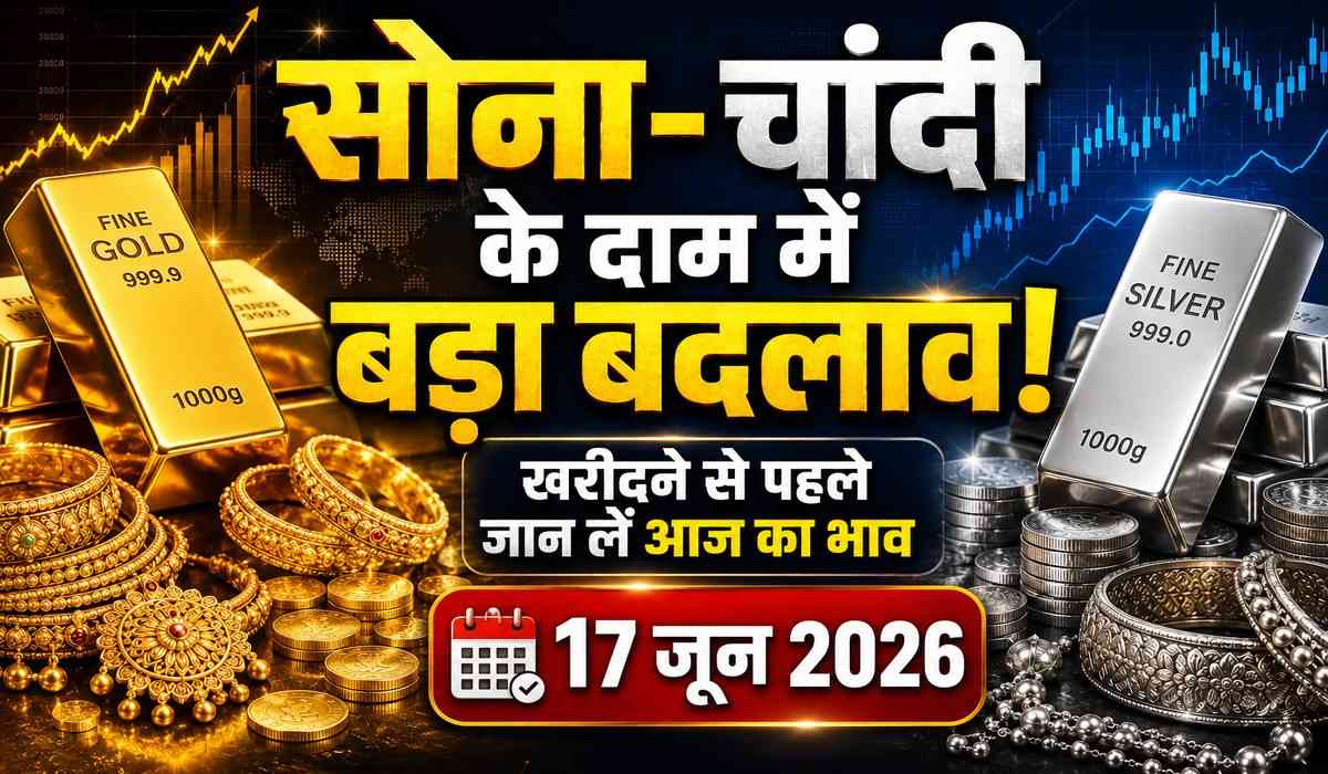 Gold Silver Price Today 17 June 2026 :- सोना-चांदी खरीदने से पहले जानिए अपने शहर में आज की ताज़ा कीमत !